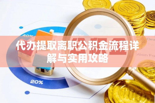 富阳代办提取离职公积金流程详解与实用攻略