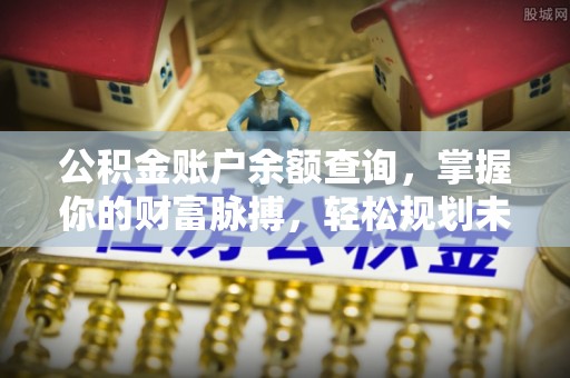 富阳公积金账户余额查询，掌握你的财富脉搏，轻松规划未来