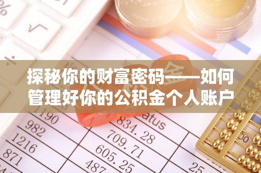 富阳探秘你的财富密码——如何管理好你的公积金个人账户信息
