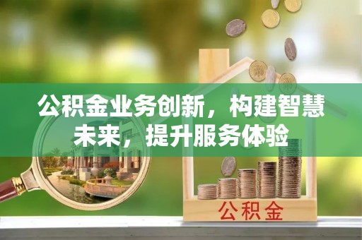 富阳公积金业务创新，构建智慧未来，提升服务体验