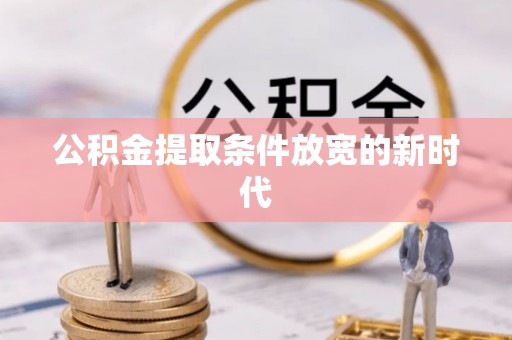 富阳公积金提取条件放宽的新时代