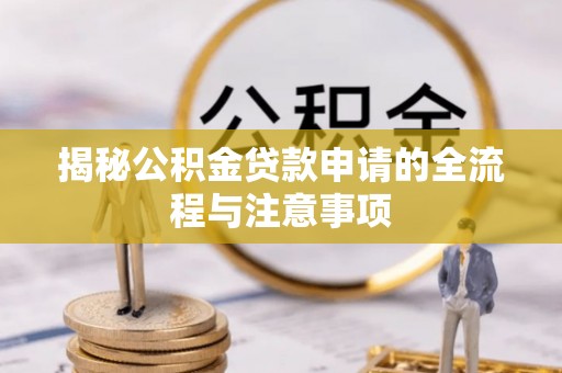 富阳揭秘公积金贷款申请的全流程与注意事项
