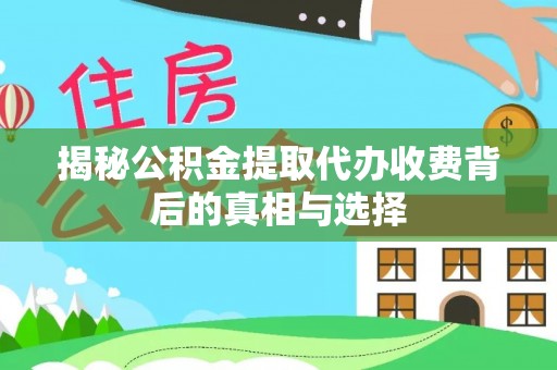 富阳揭秘公积金提取代办收费背后的真相与选择