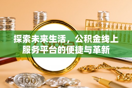 富阳探索未来生活，公积金线上服务平台的便捷与革新