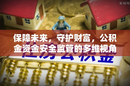 富阳保障未来，守护财富，公积金资金安全监管的多维视角