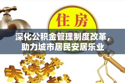 富阳深化公积金管理制度改革，助力城市居民安居乐业