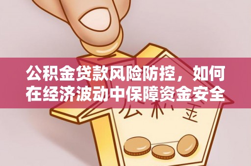 富阳公积金贷款风险防控，如何在经济波动中保障资金安全