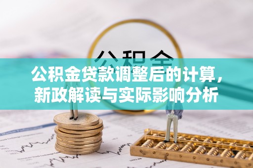 富阳公积金贷款调整后的计算，新政解读与实际影响分析
