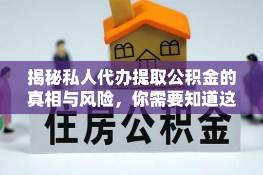 富阳揭秘私人代办提取公积金的真相与风险，你需要知道这些！