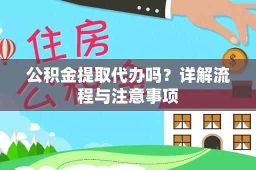 富阳公积金提取代办吗？详解流程与注意事项