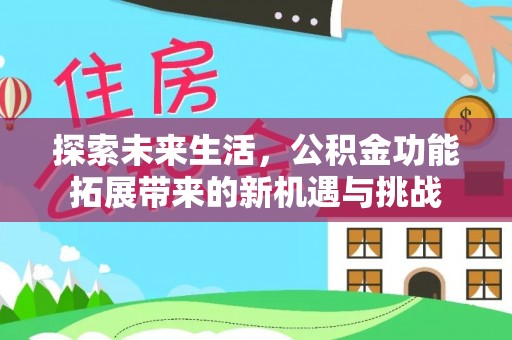 富阳探索未来生活，公积金功能拓展带来的新机遇与挑战