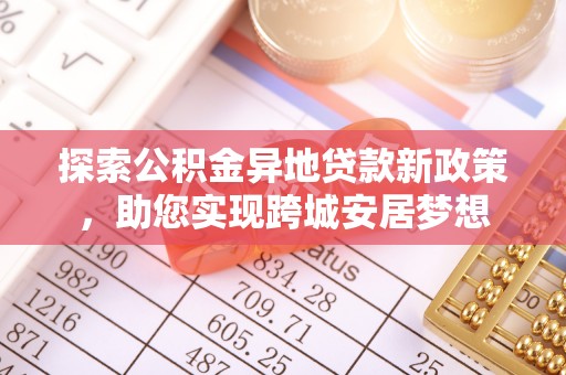 富阳探索公积金异地贷款新政策，助您实现跨城安居梦想