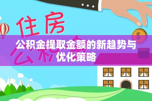 富阳公积金提取金额的新趋势与优化策略