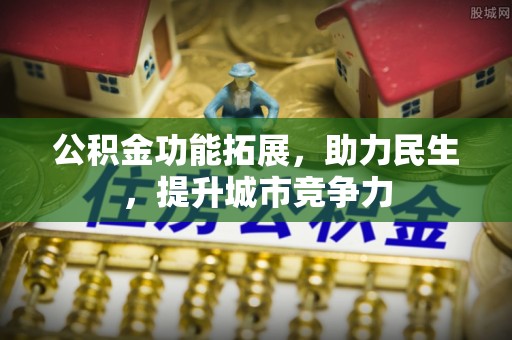 富阳公积金功能拓展，助力民生，提升城市竞争力