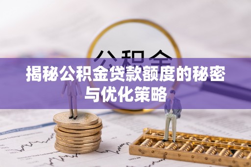 富阳揭秘公积金贷款额度的秘密与优化策略