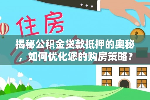 富阳揭秘公积金贷款抵押的奥秘，如何优化您的购房策略？