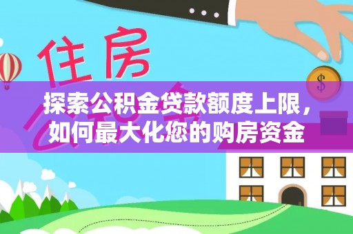 富阳探索公积金贷款额度上限，如何最大化您的购房资金