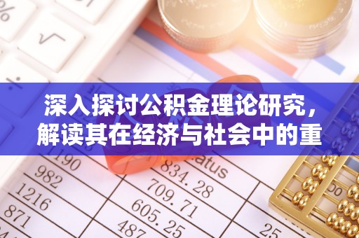 富阳深入探讨公积金理论研究，解读其在经济与社会中的重要角色