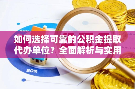 富阳如何选择可靠的公积金提取代办单位？全面解析与实用建议