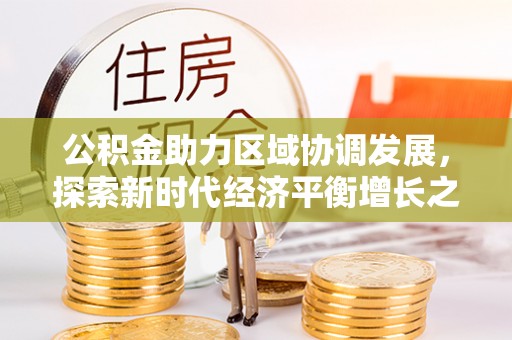 富阳公积金助力区域协调发展，探索新时代经济平衡增长之道