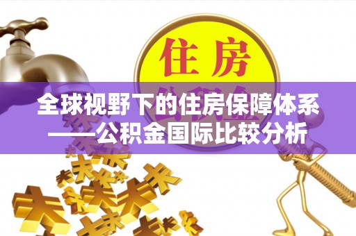 富阳全球视野下的住房保障体系——公积金国际比较分析