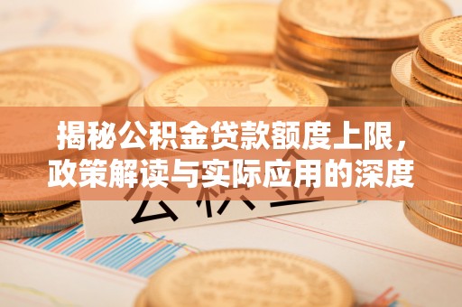 富阳揭秘公积金贷款额度上限，政策解读与实际应用的深度分析