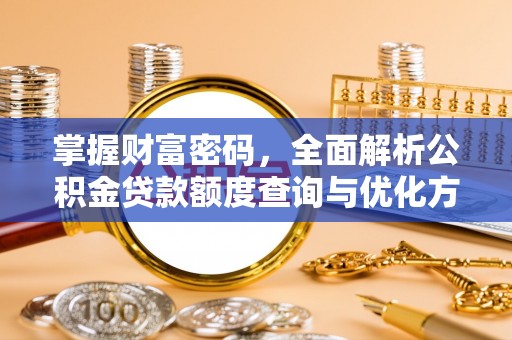 富阳掌握财富密码，全面解析公积金贷款额度查询与优化方案