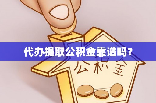 富阳代办提取公积金靠谱吗？