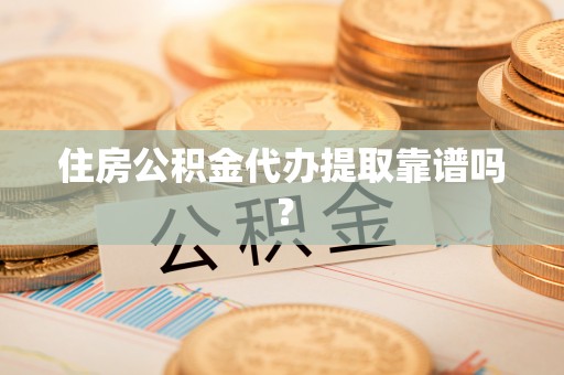 富阳住房公积金代办提取靠谱吗？