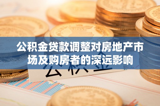 富阳公积金贷款调整对房地产市场及购房者的深远影响
